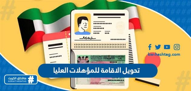 “إجراءات تحويل الإقامة للمؤهلات العليا في الكويت 2025: شروط وآلية التحويل”